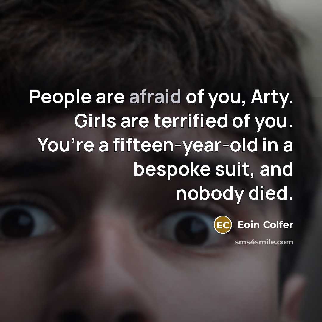 “People are afraid of you, Arty. Girls are terrified of…” quote by Eoin Colfer