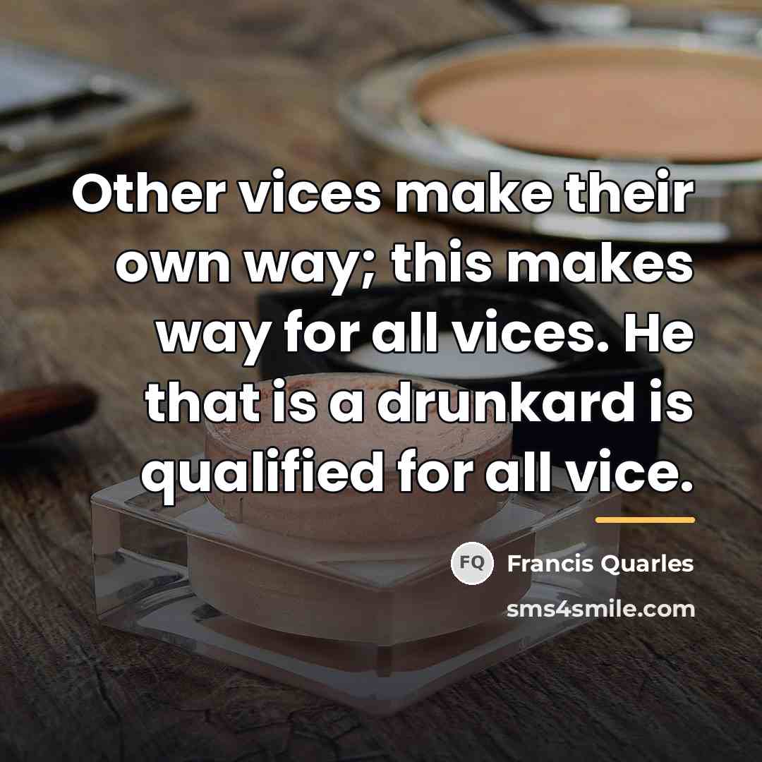 “Other vices make their own way; this makes way for…” quote by Francis Quarles