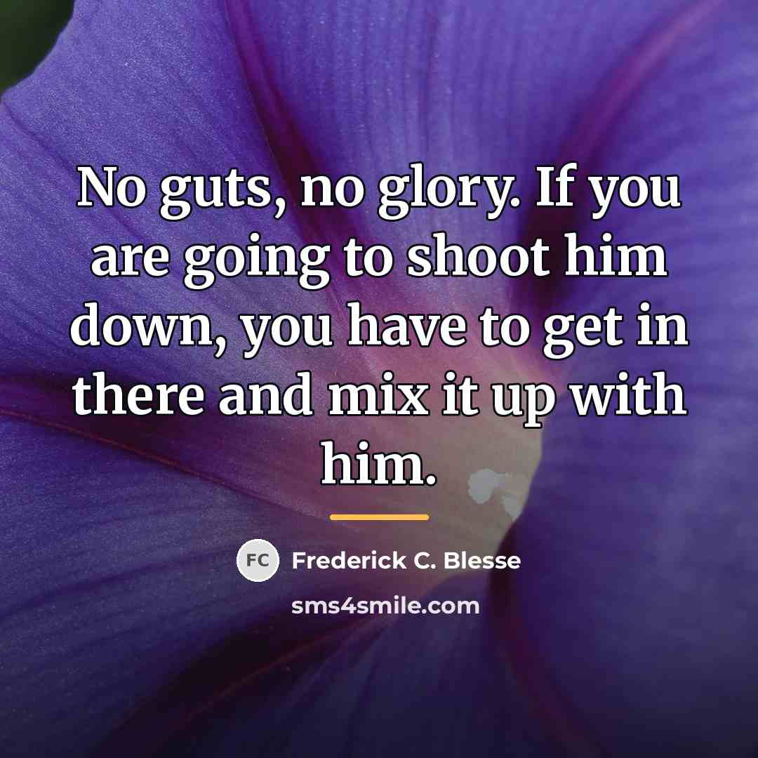 “No guts, no glory. If you are going to shoot…” quote by Frederick C. Blesse