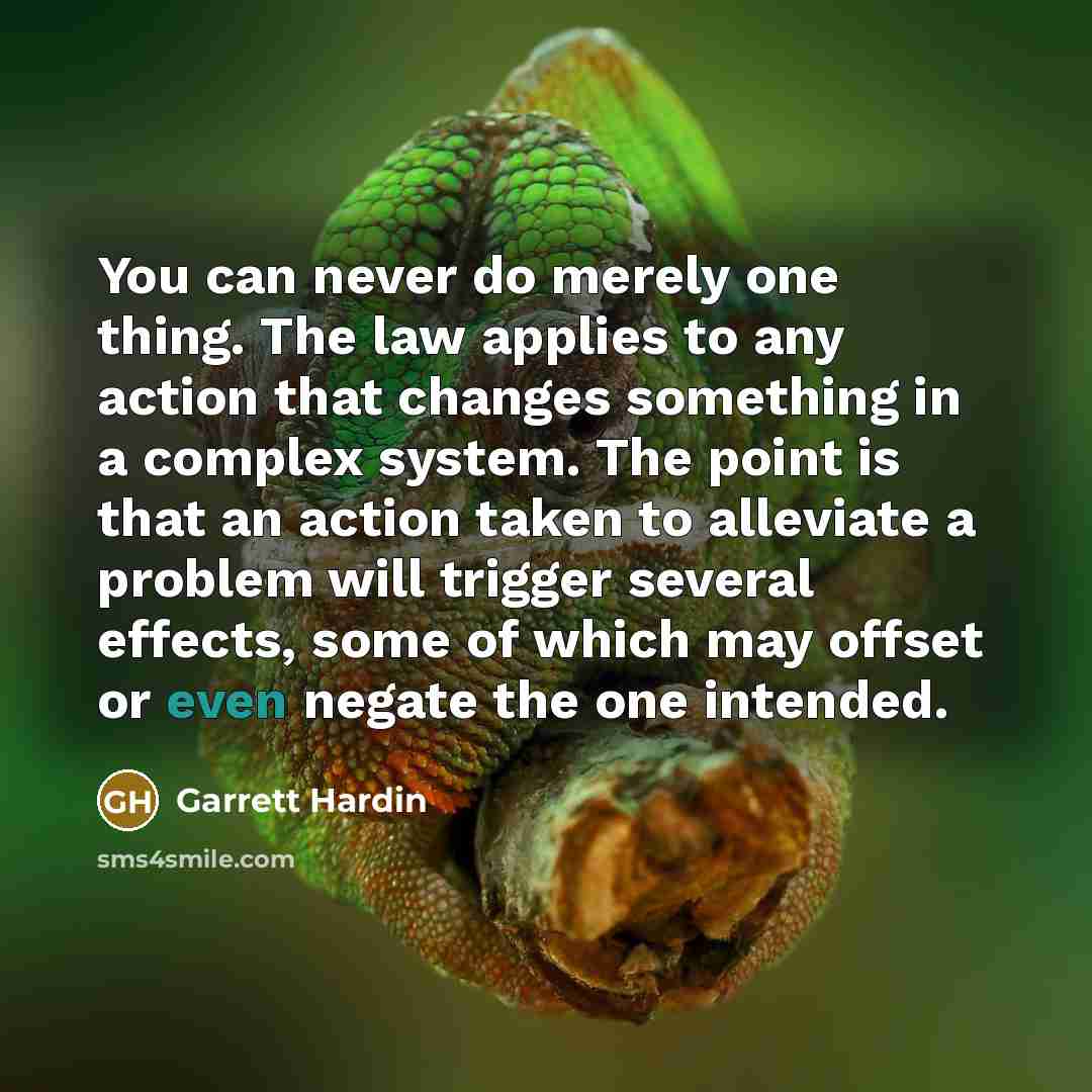 “You can never do merely one thing. The law applies…” quote by Garrett Hardin