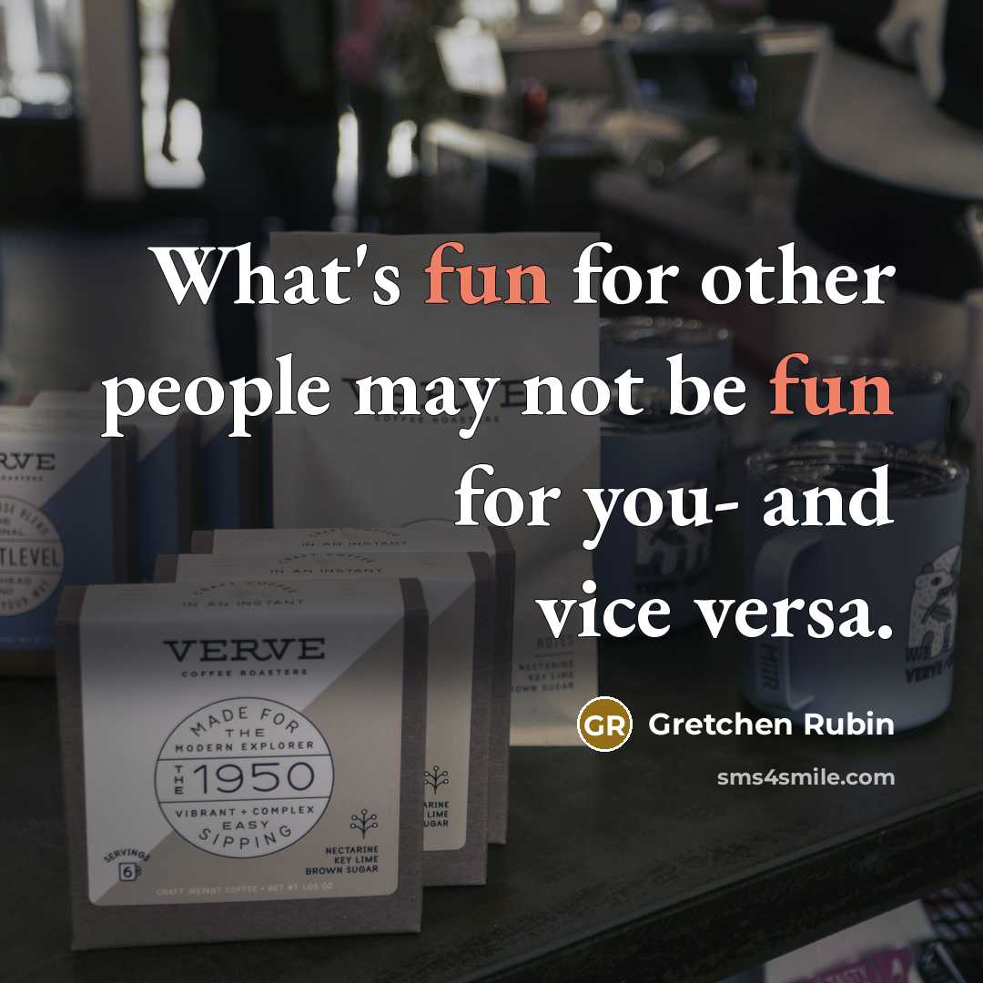 “What's fun for other people may not be fun for…” quote by Gretchen Rubin