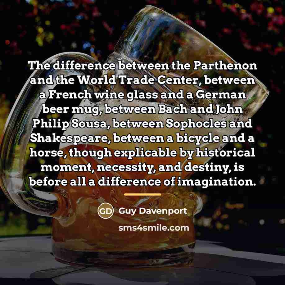 “The difference between the Parthenon and the World Trade Center,…” quote by Guy Davenport