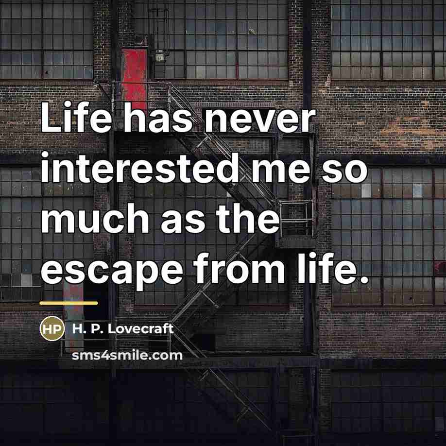 “Life has never interested me so much as the escape…” quote by H. P. Lovecraft