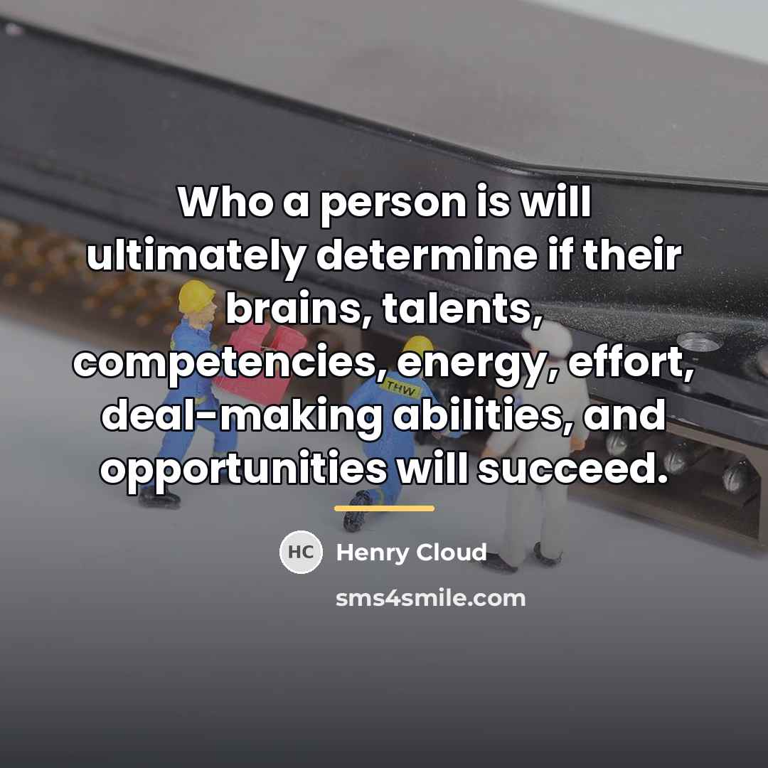 “Who a person is will ultimately determine if their brains,…” quote by Henry Cloud