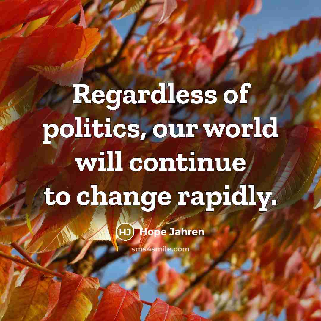 “Regardless of politics, our world will continue to change rapidly.…” quote by Hope Jahren