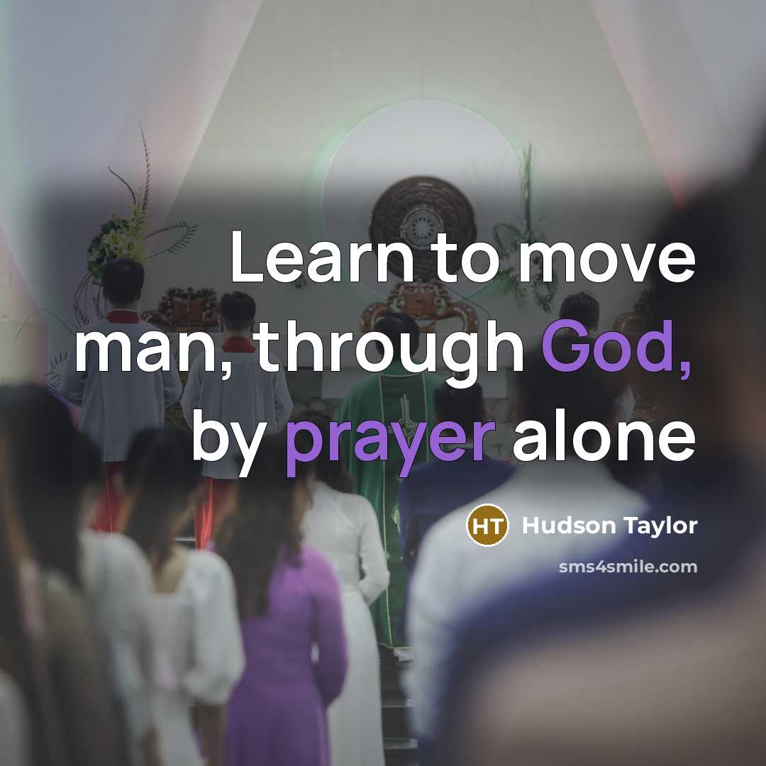 “Learn to move man, through God, by prayer alone” quote by Hudson Taylor