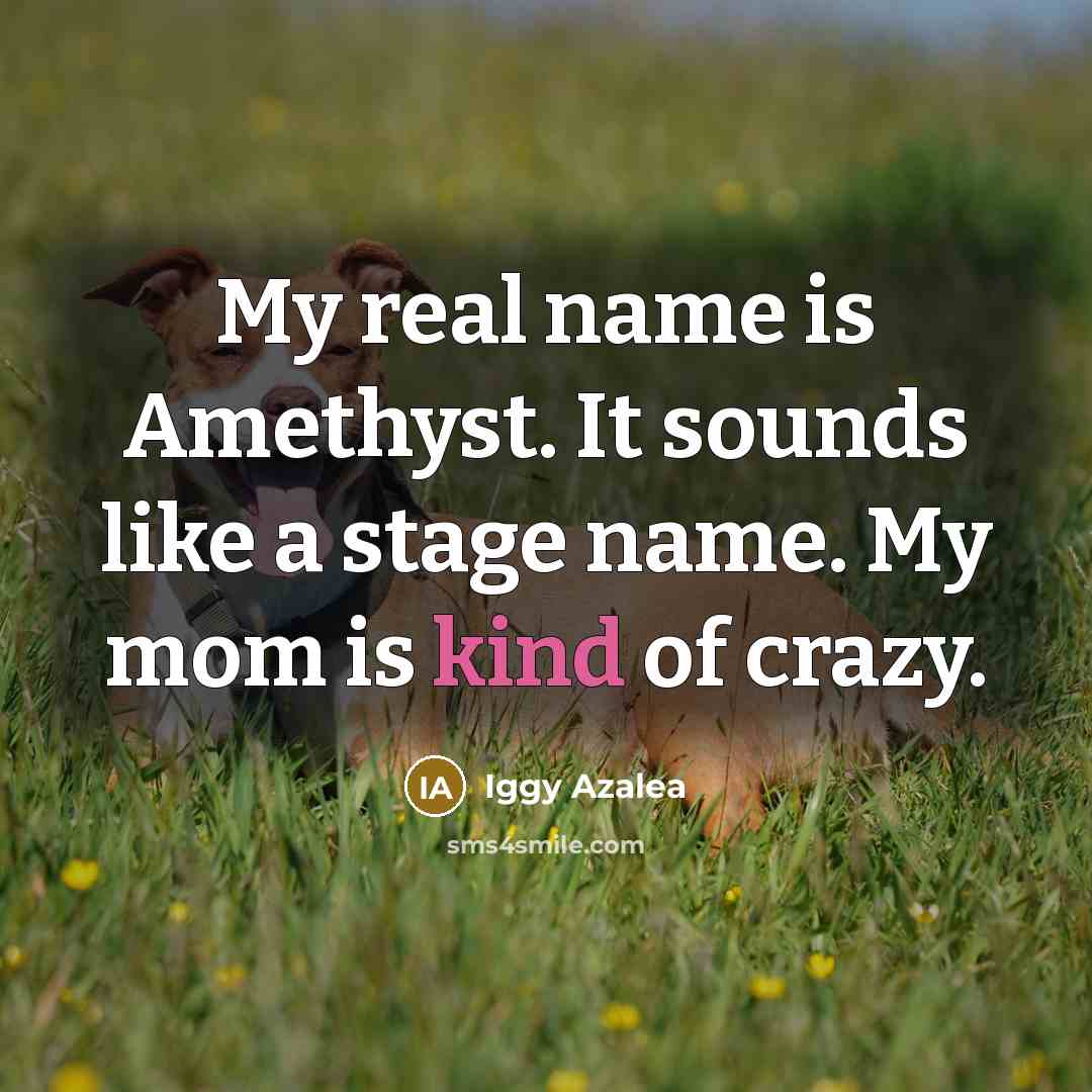 “My real name is Amethyst. It sounds like a stage…” quote by Iggy Azalea