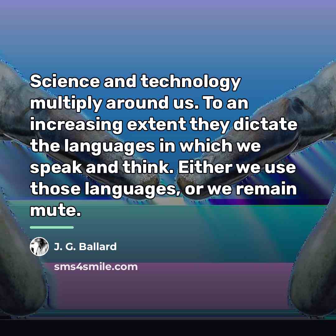 “Science and technology multiply around us. To an increasing extent…” quote by J. G. Ballard