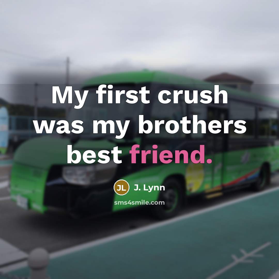 “My first crush was my brothers best friend.…” quote by J. Lynn