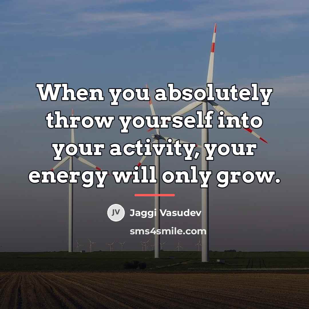 “When you absolutely throw yourself into your activity, your energy…” quote by Jaggi Vasudev