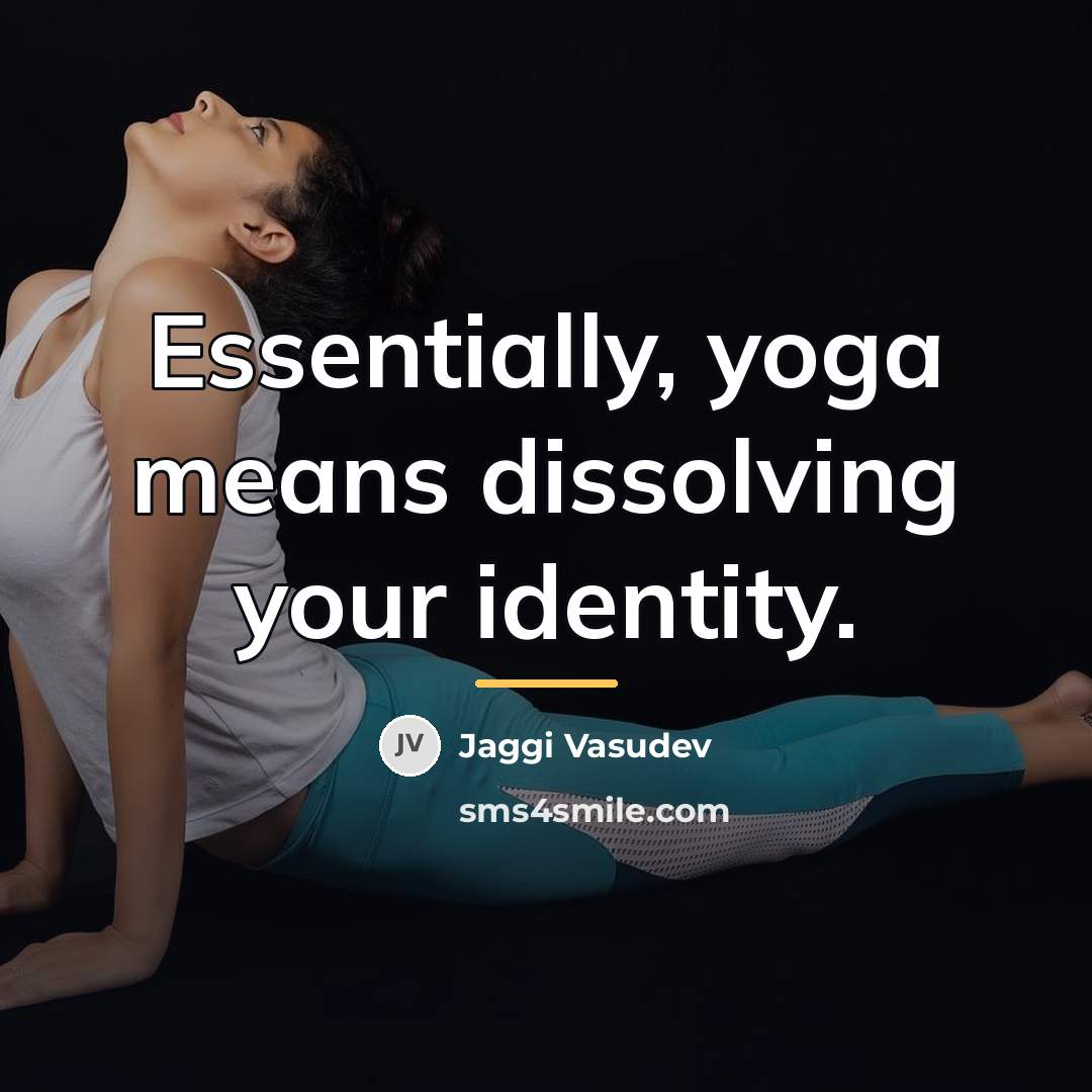 “Essentially, yoga means dissolving your identity.…” quote by Jaggi Vasudev