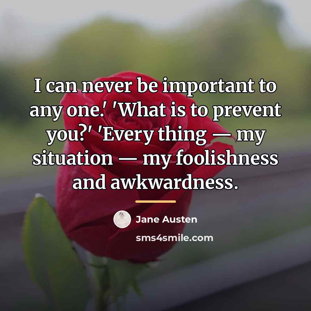 “I can never be important to any one.' 'What is…” quote by Jane Austen