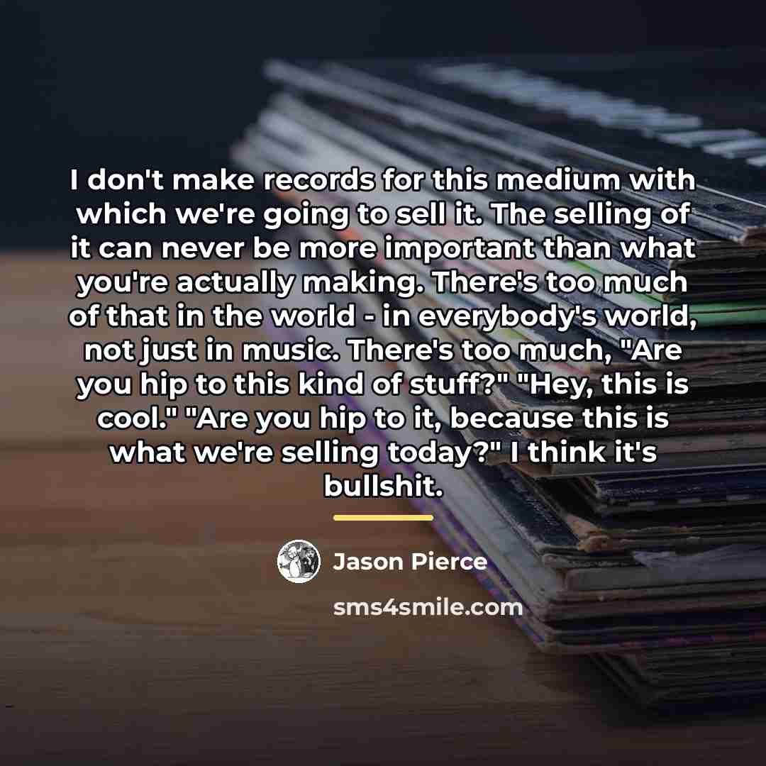 “I don't make records for this medium with which we're…” quote by Jason Pierce