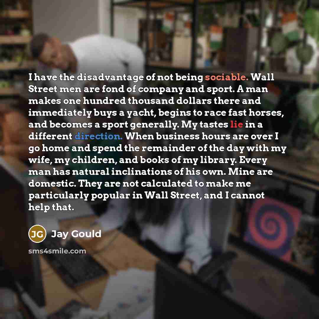 “I have the disadvantage of not being sociable. Wall Street…” quote by Jay Gould