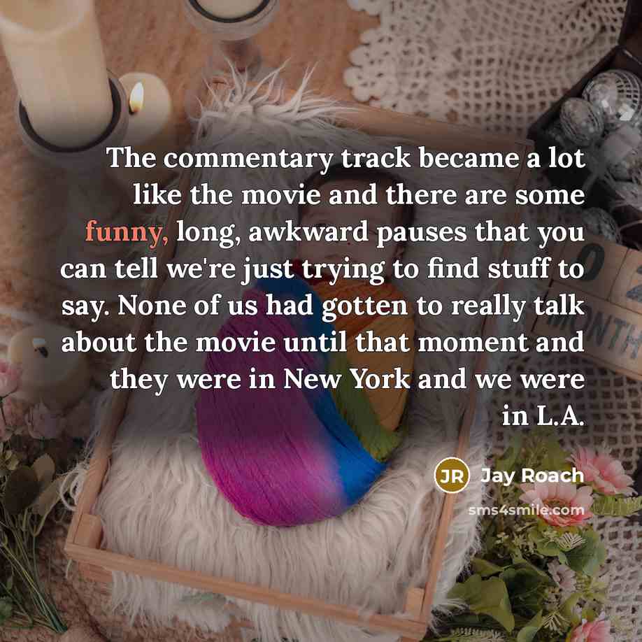 “The commentary track became a lot like the movie and…” quote by Jay Roach
