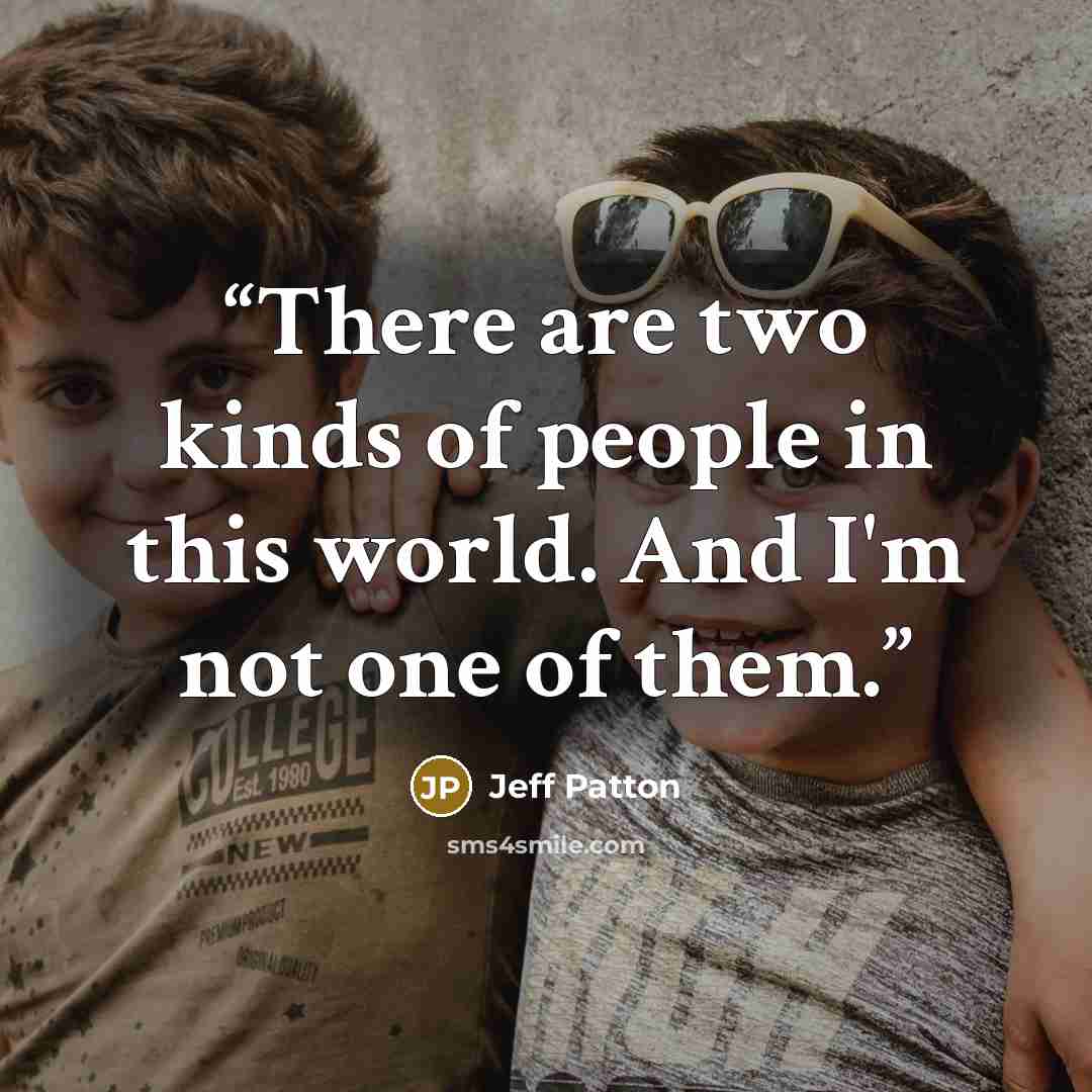“There are two kinds of people in this world. And I'm not one of them.” quote by Jeff Patton