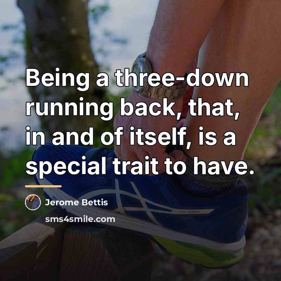 “Being a three-down running back, that, in and of itself,…” quote by Jerome Bettis