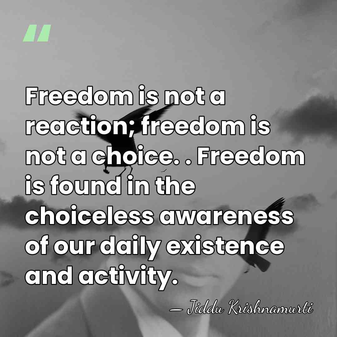 Freedom is not a reaction; freedom is not a choice. . Freedom&hellip; - Jiddu Krishnamurti