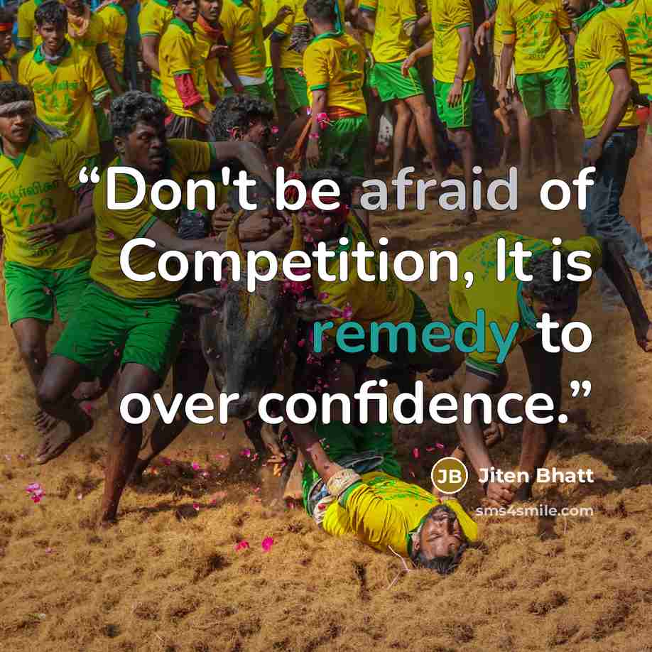 “Don't be afraid of Competition, It is remedy to over confidence.” quote by Jiten Bhatt