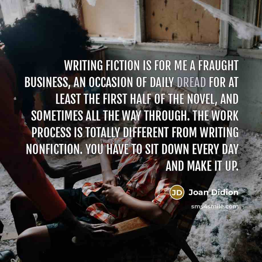 “Writing fiction is for me a fraught business, an occasion…” quote by Joan Didion