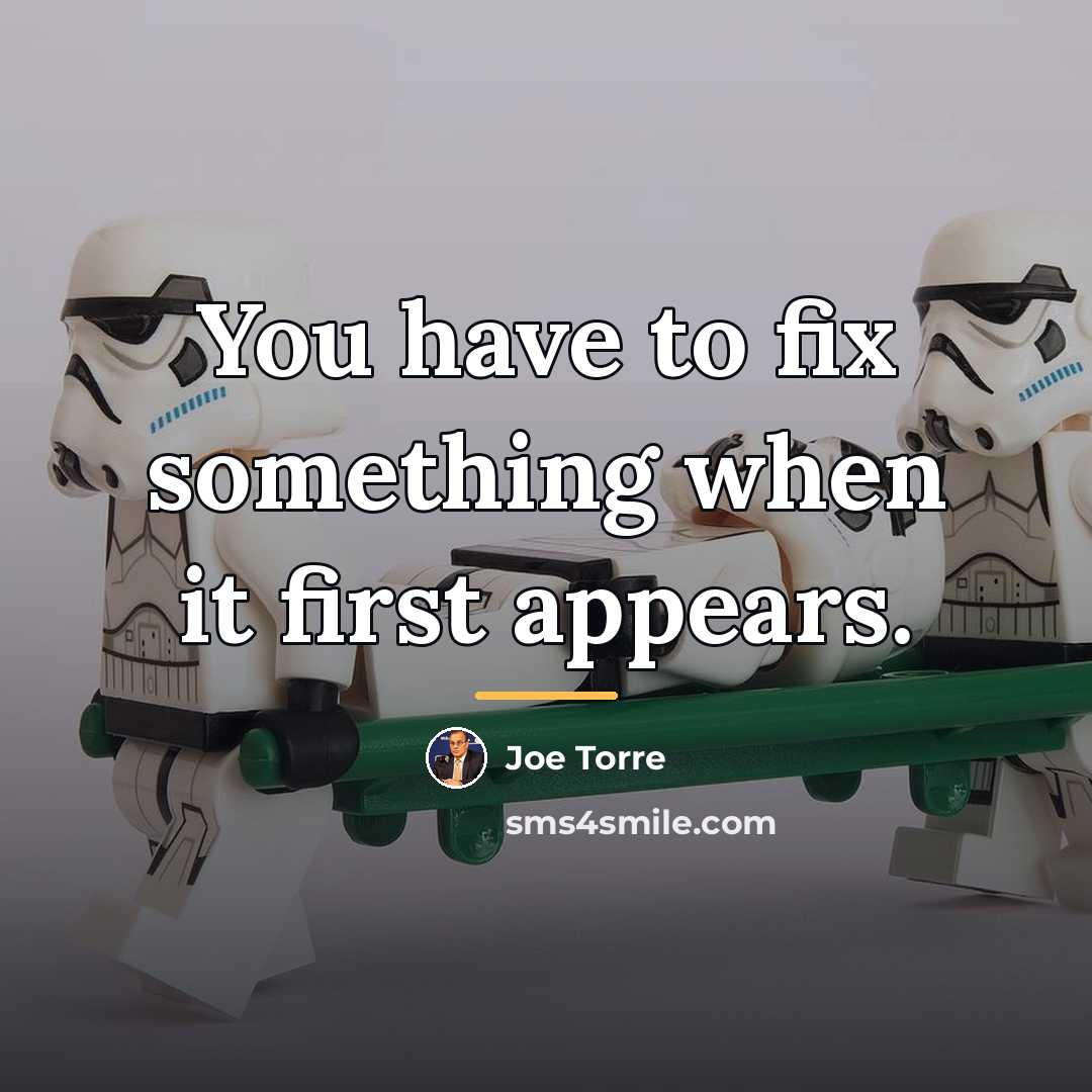 “You have to fix something when it first appears.…” quote by Joe Torre