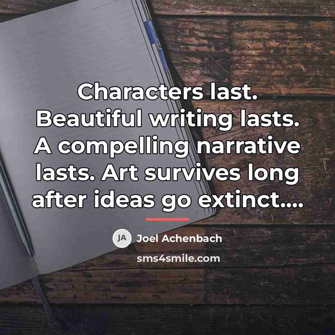 “Characters last. Beautiful writing lasts. A compelling narrative lasts. Art…” quote by Joel Achenbach