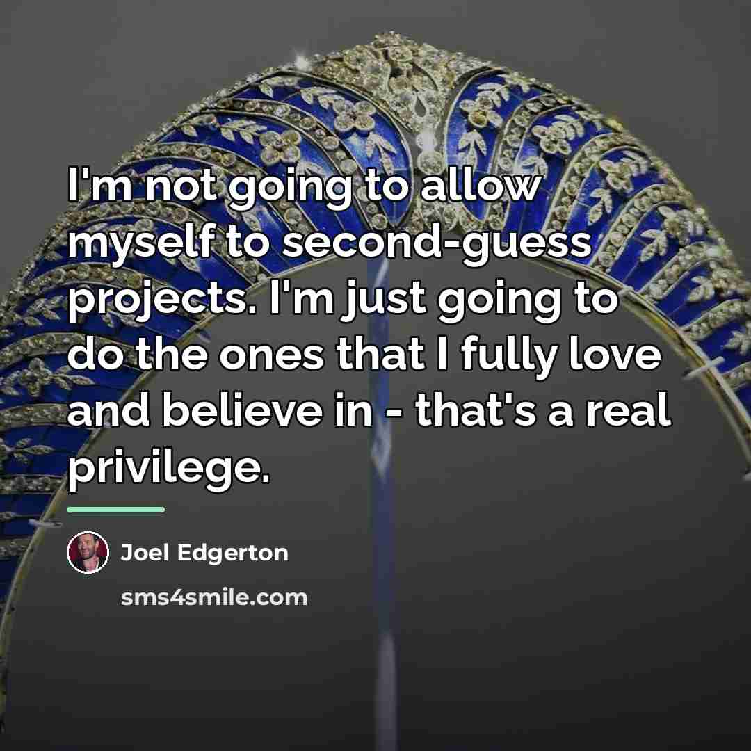 “I'm not going to allow myself to second-guess projects. I'm…” quote by Joel Edgerton