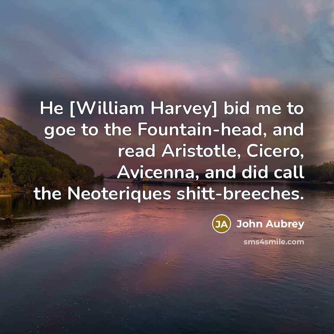 “He [William Harvey] bid me to goe to the Fountain-head,…” quote by John Aubrey