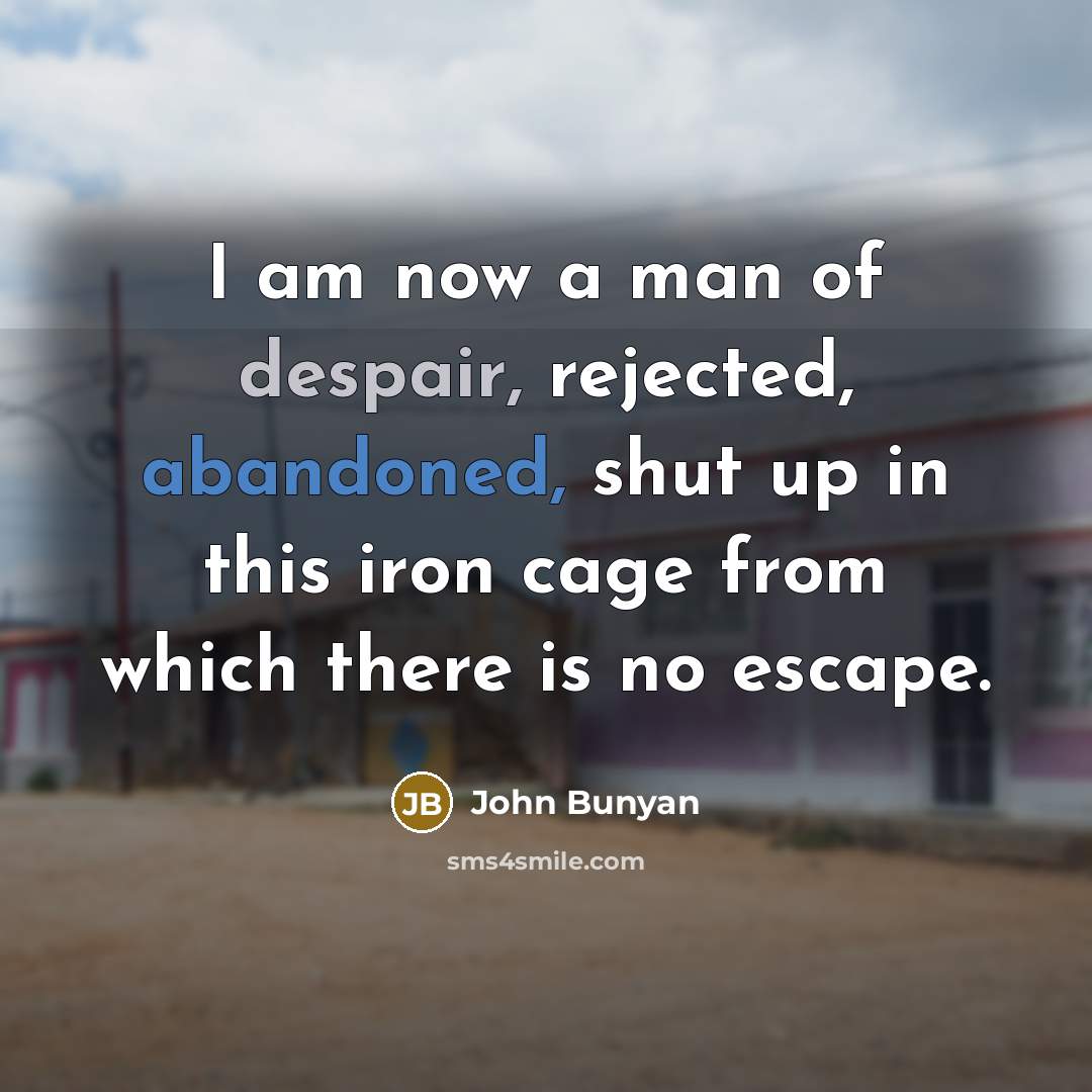“I am now a man of despair, rejected, abandoned, shut…” quote by John Bunyan
