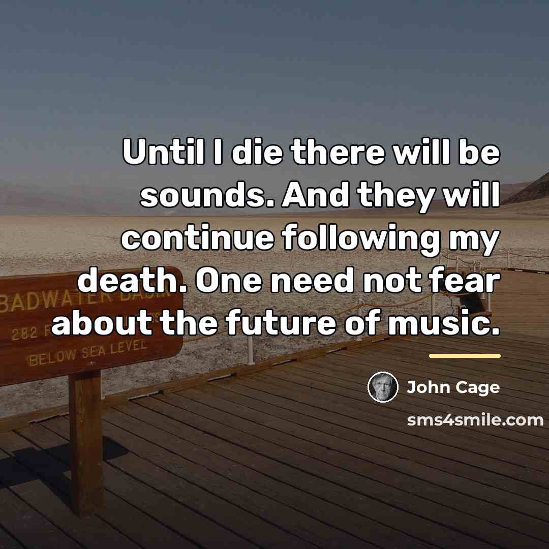“Until I die there will be sounds. And they will…” quote by John Cage