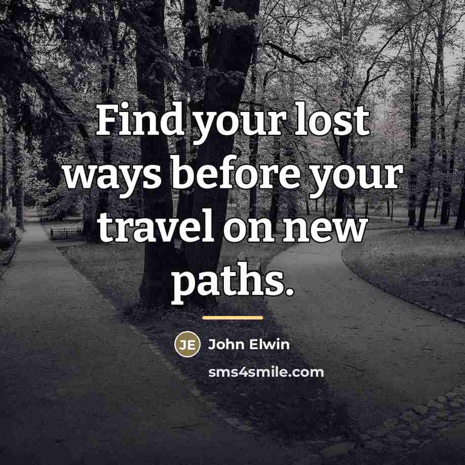 “Find your lost ways before your travel on new paths.…” quote by John Elwin