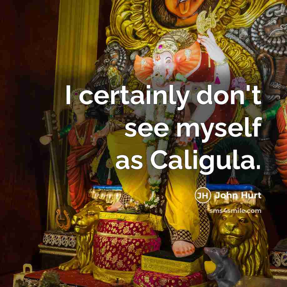 “I certainly don't see myself as Caligula.…” quote by John Hurt