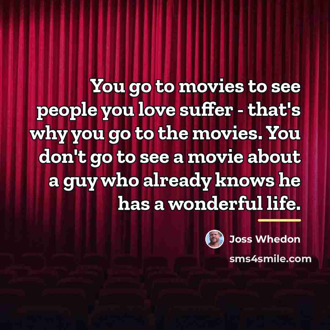 “You go to movies to see people you love suffer…” quote by Joss Whedon