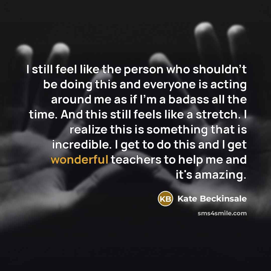 “I still feel like the person who shouldn't be doing…” quote by Kate Beckinsale