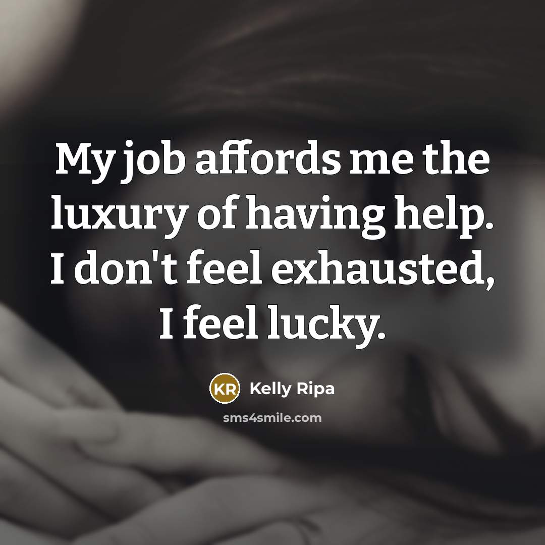 “My job affords me the luxury of having help. I…” quote by Kelly Ripa