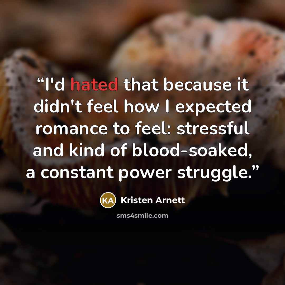 “I'd hated that because it didn't feel how I expected romance to feel: stressful and kind of blood-soaked, a constant power struggle.” quote by Kristen Arnett