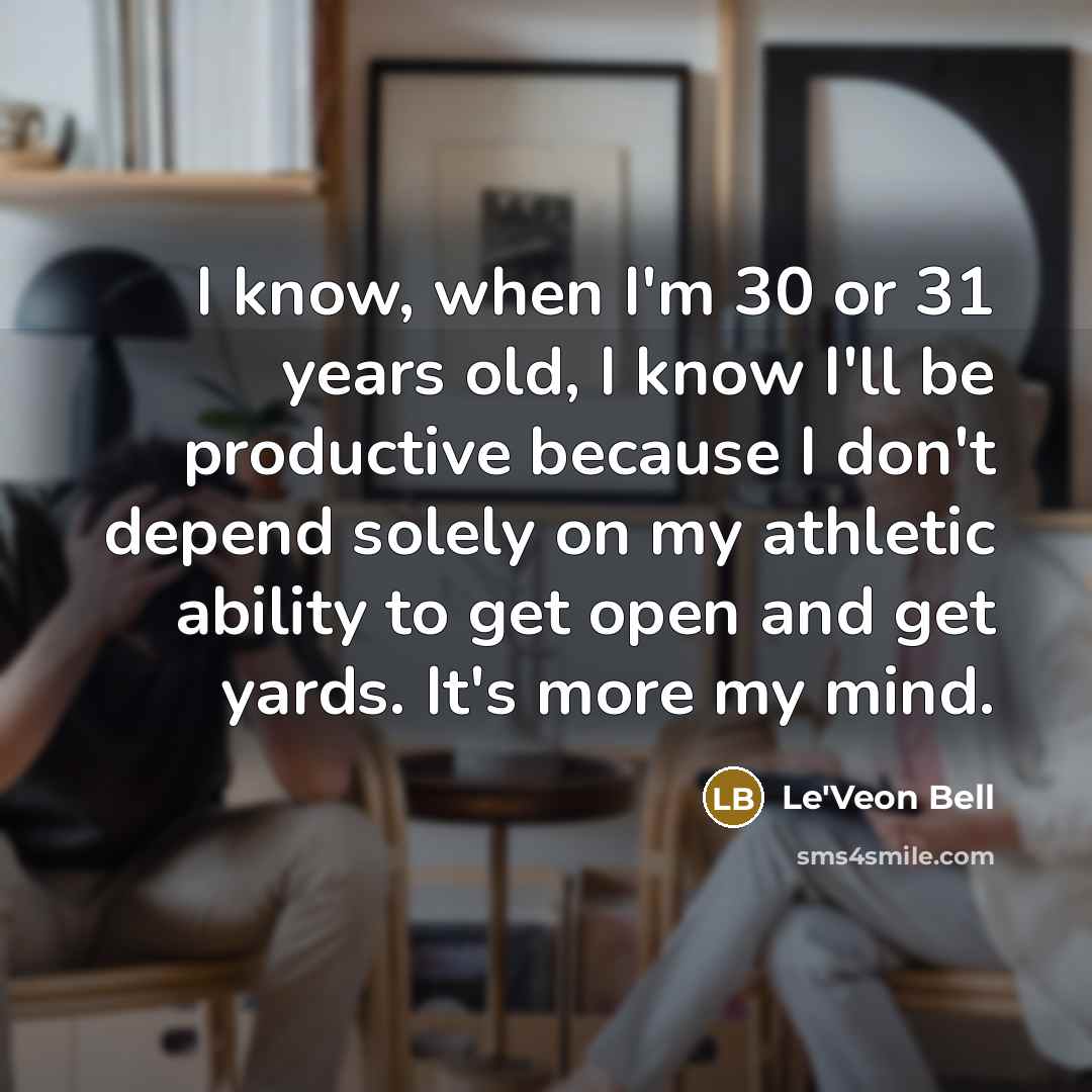 “I know, when I'm 30 or 31 years old, I…” quote by Le'Veon Bell