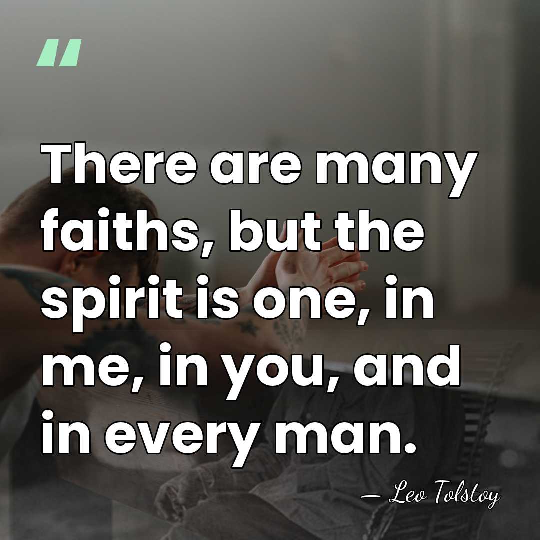 There are many faiths, but the spirit is one, in me, in&hellip; - Leo Tolstoy