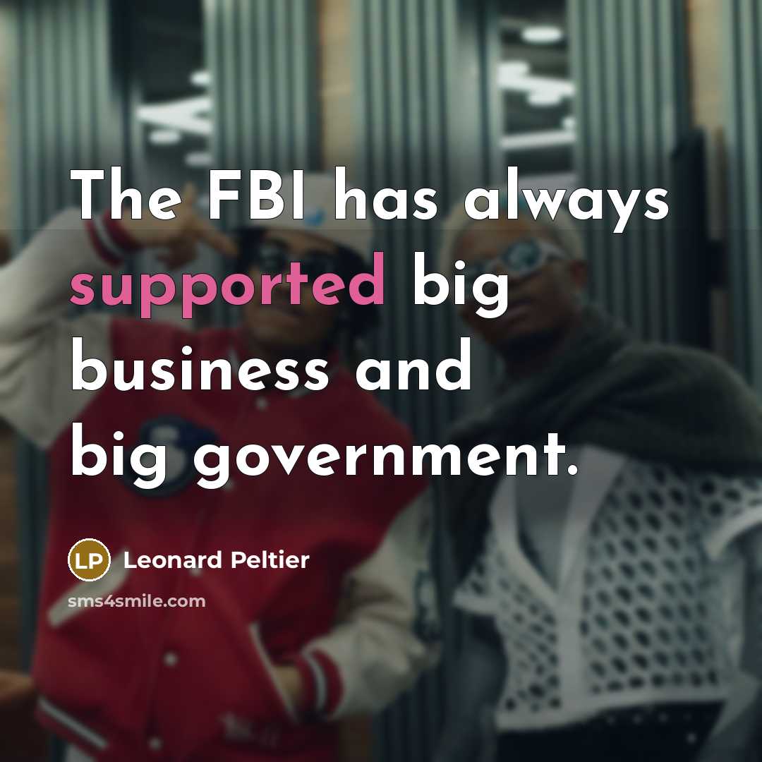 “The FBI has always supported big business and big government.…” quote by Leonard Peltier