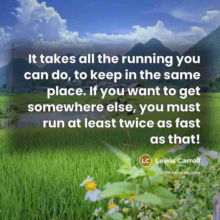 “It takes all the running you can do, to keep…” quote by Lewis Carroll