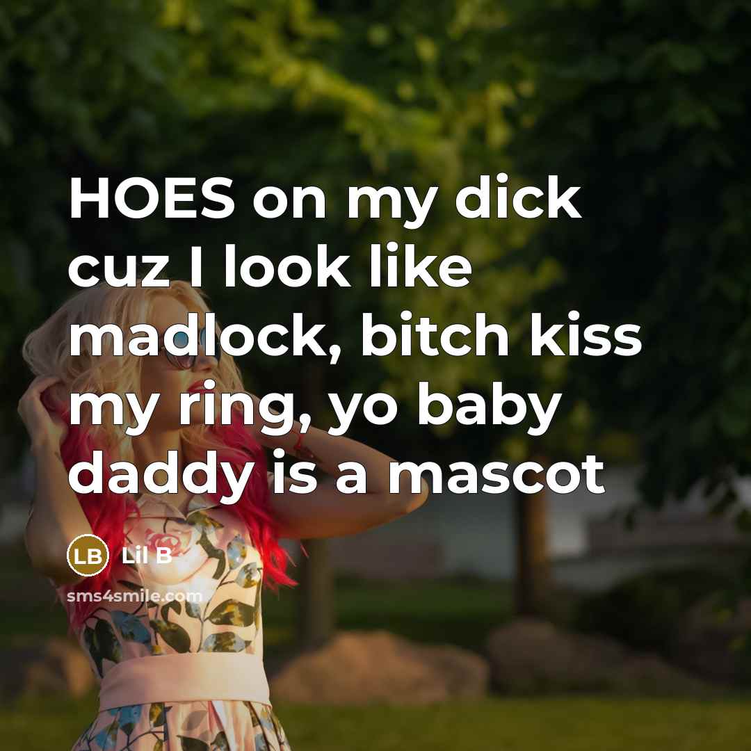“HOES on my dick cuz I look like madlock, bitch kiss my ring, yo baby daddy is a mascot” quote by Lil B
