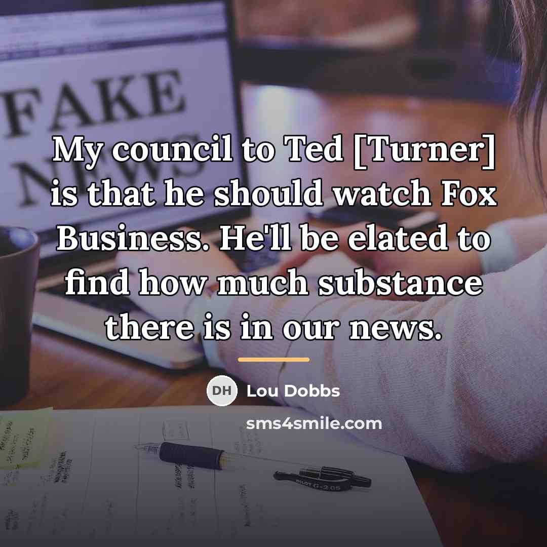 “My council to Ted [Turner] is that he should watch…” quote by Lou Dobbs