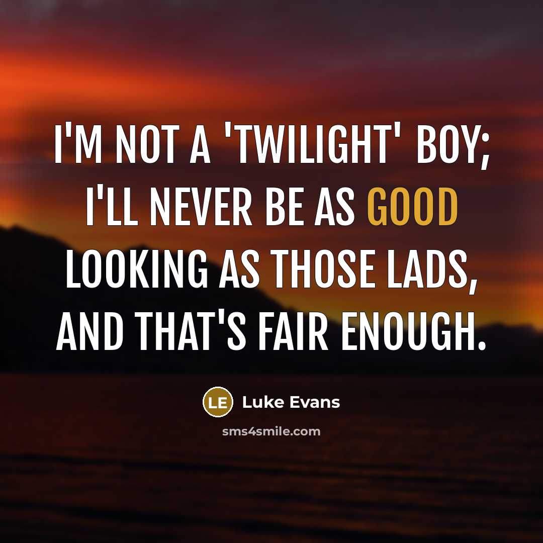 “I'm not a 'Twilight' boy; I'll never be as good…” quote by Luke Evans