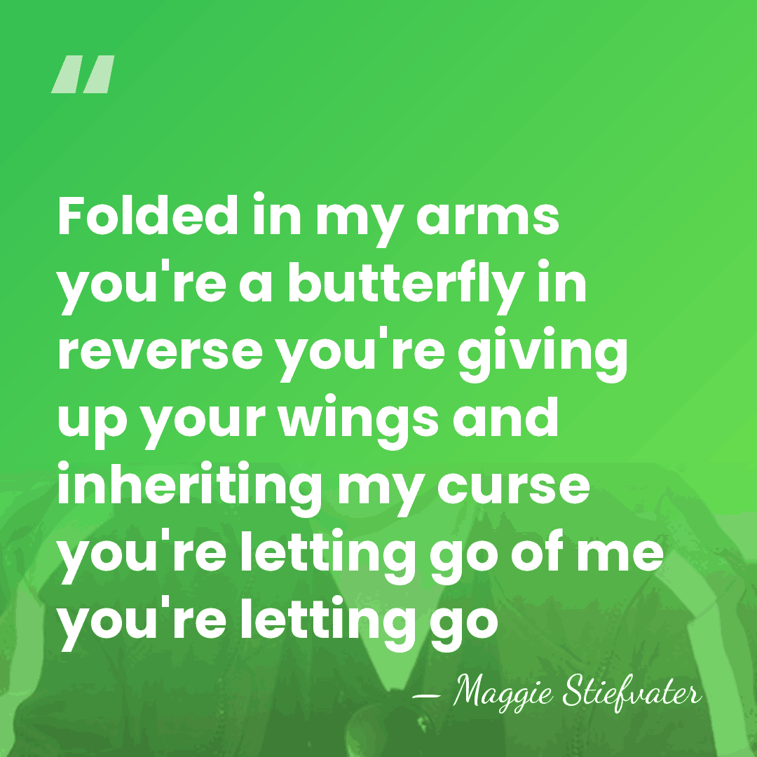 Folded in my arms you're a butterfly in reverse you're giving up&hellip; - Maggie Stiefvater