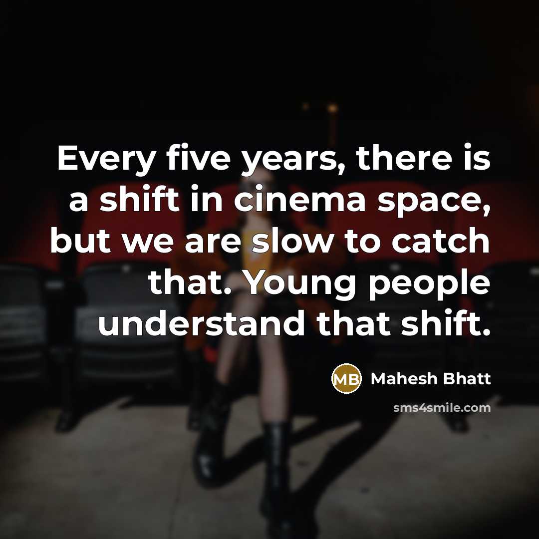 “Every five years, there is a shift in cinema space,…” quote by Mahesh Bhatt