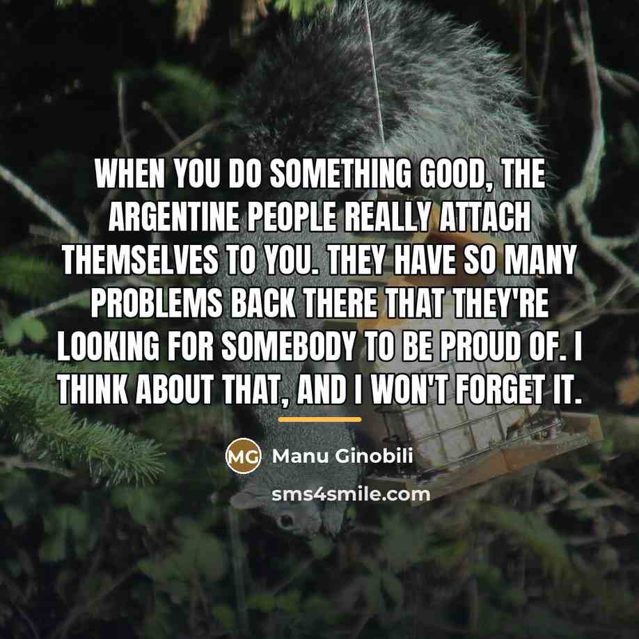 “When you do something good, the Argentine people really attach…” quote by Manu Ginobili