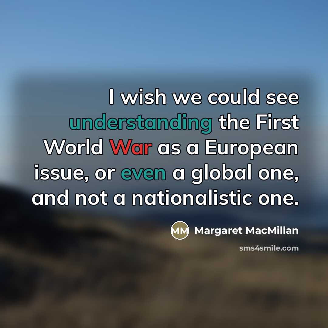 “I wish we could see understanding the First World War…” quote by Margaret MacMillan
