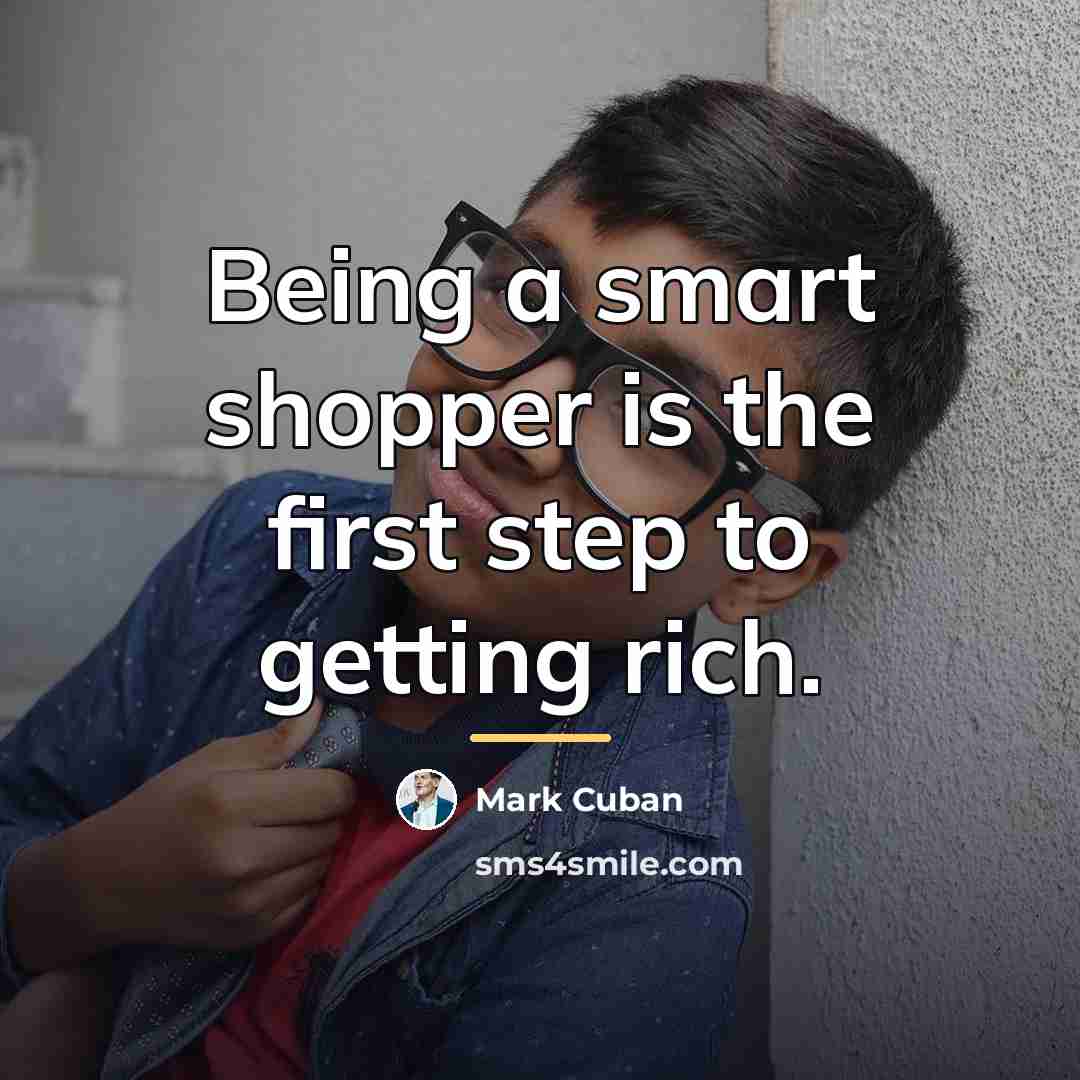 “Being a smart shopper is the first step to getting…” quote by Mark Cuban