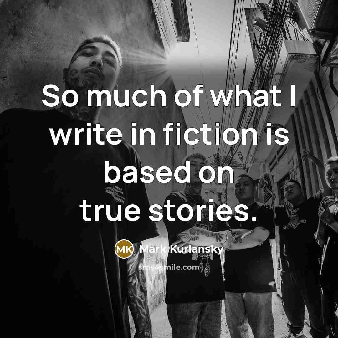 “So much of what I write in fiction is based…” quote by Mark Kurlansky