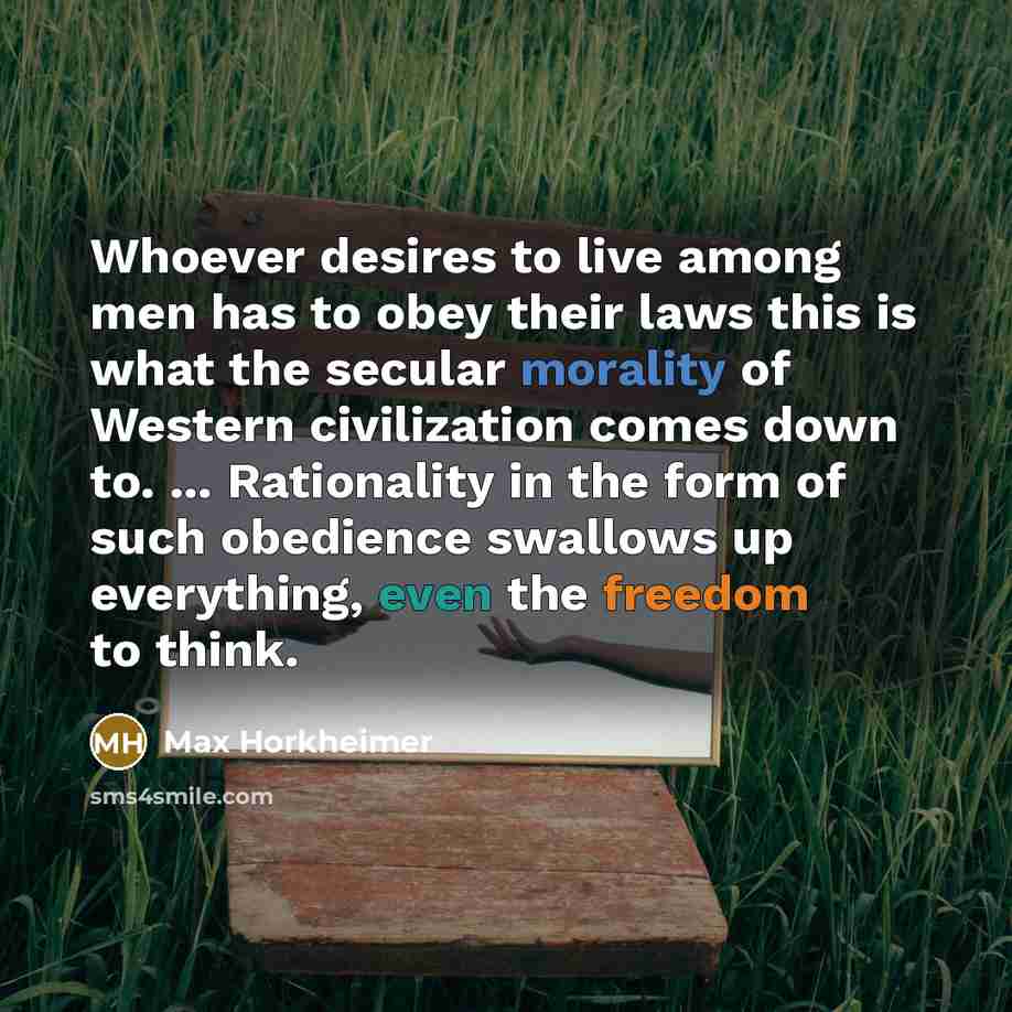“Whoever desires to live among men has to obey their…” quote by Max Horkheimer